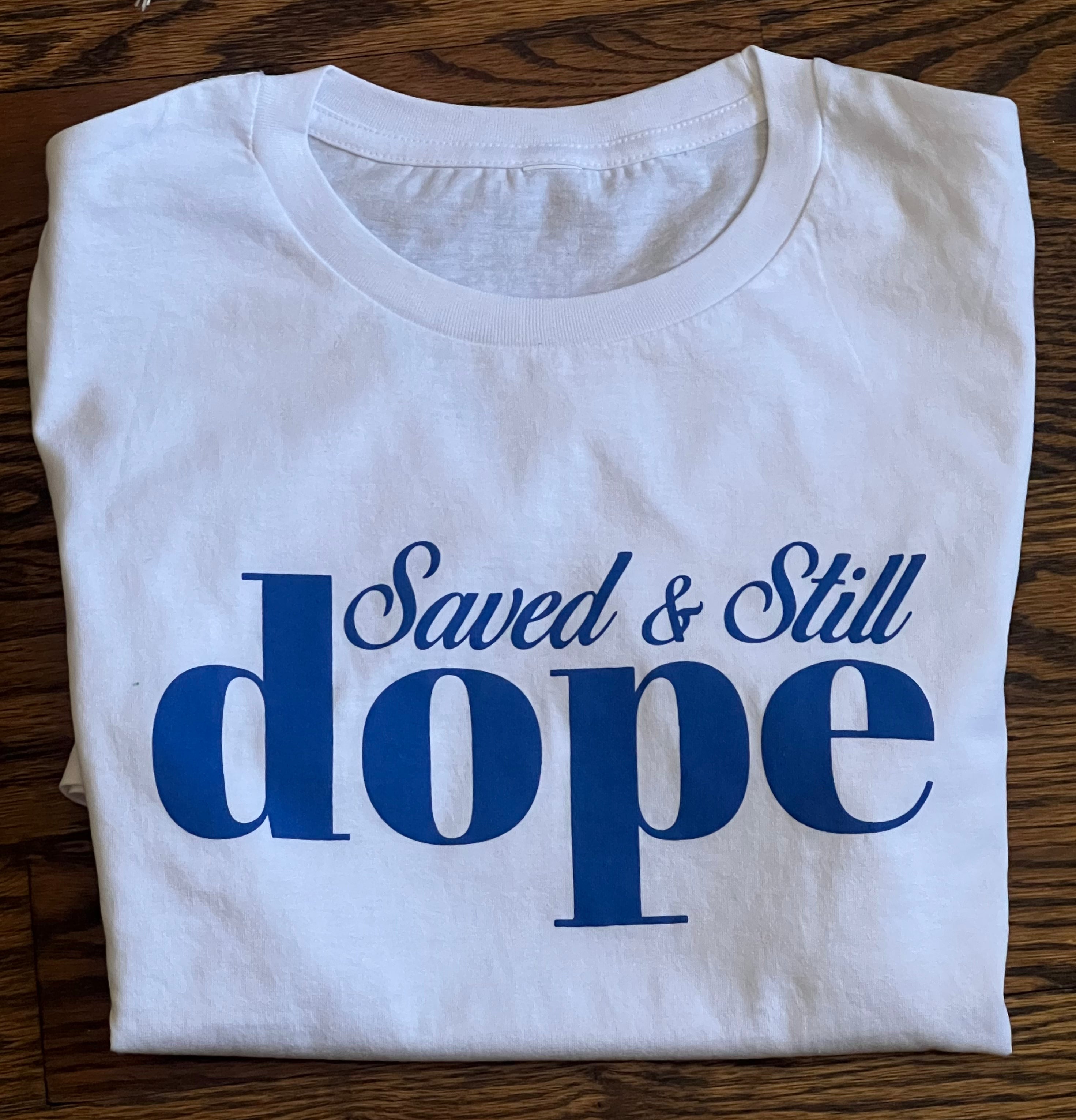 SAVED & STILL DOPE TSHIRT